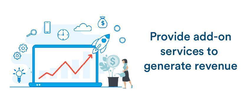 Provide add on services to generate revenue