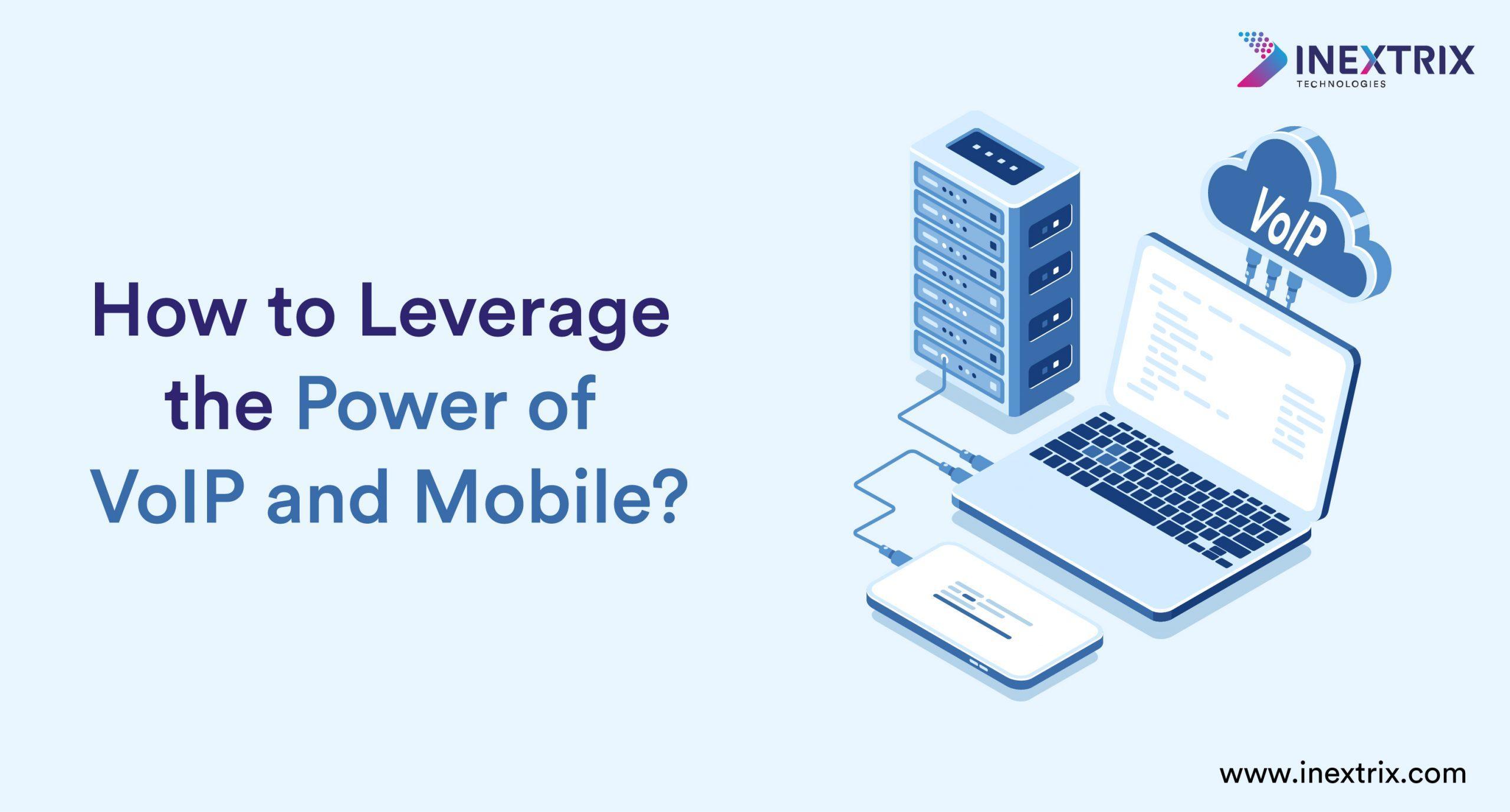 How to Leverage the Power of VoIP and Mobile