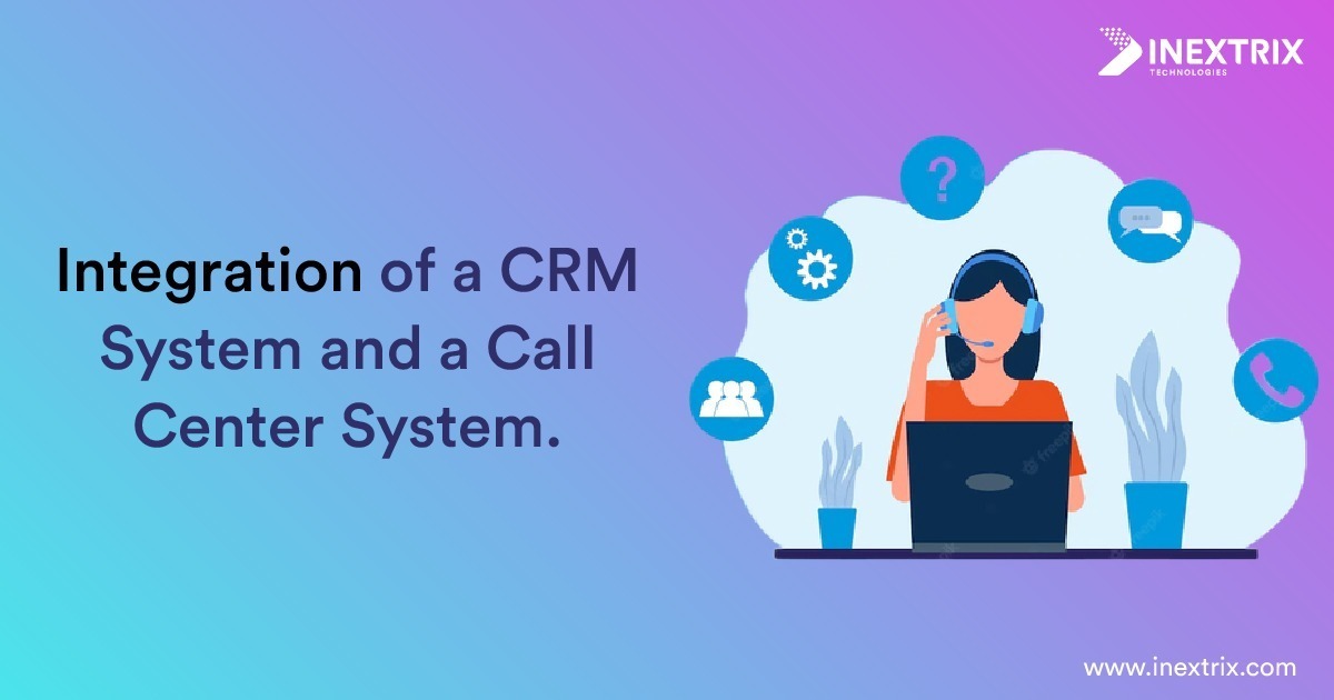 Top Reasons to Use Call Center CRM Integration from Inextrix