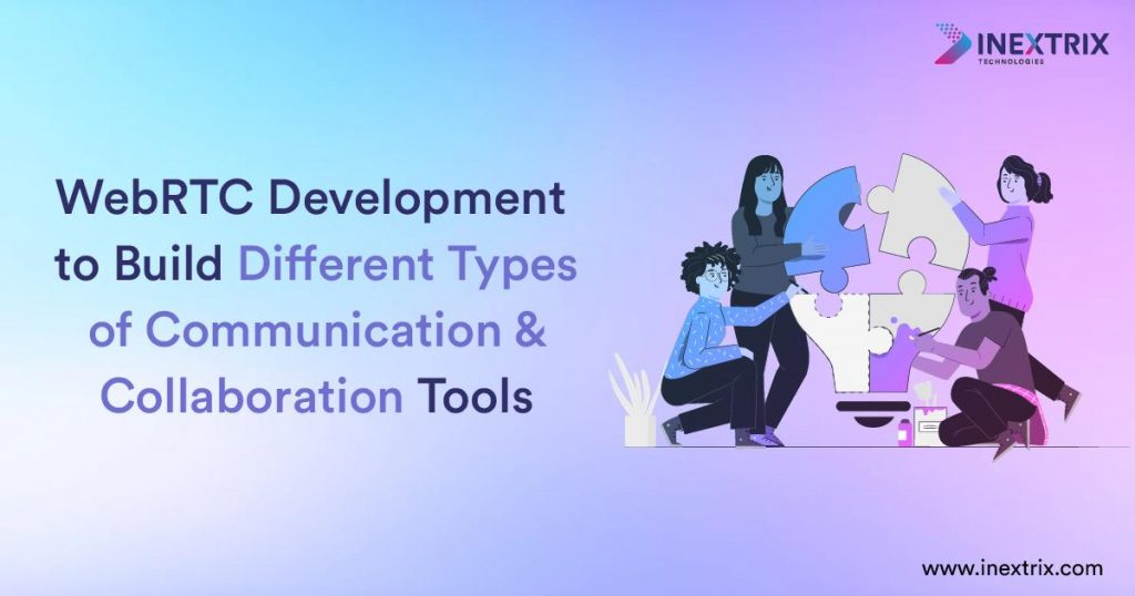 WebRTC Development to Build Different Types of Communication and Collaboration Tools