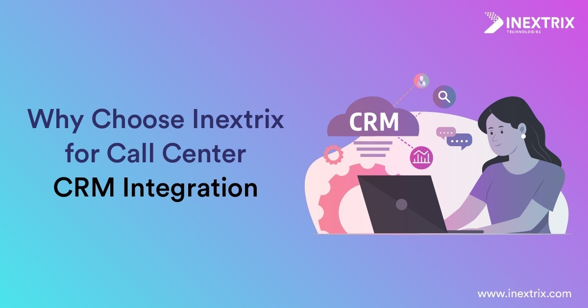 Why Choose Inextrix for Call Center CRM Integration