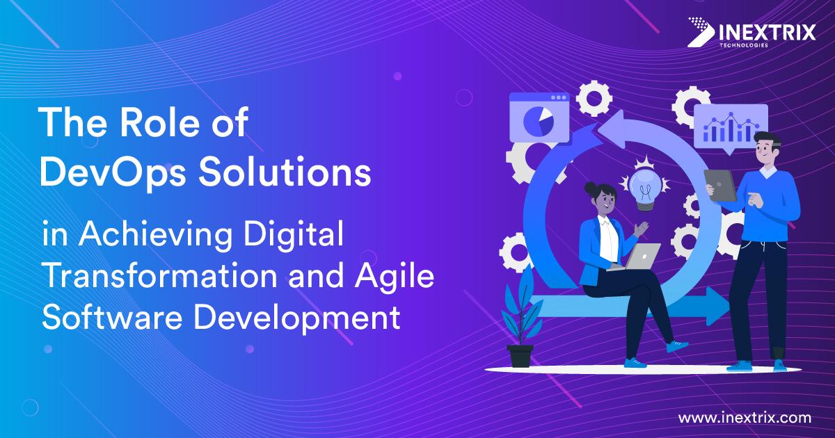 The Role of DevOps Solutions in Achieving Digital Transformation and Agile Software Development