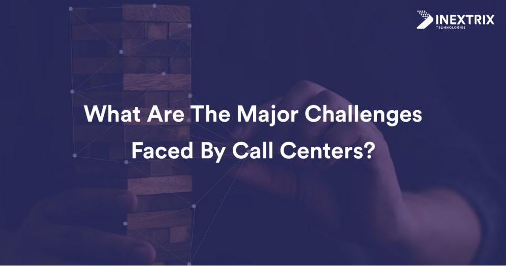 Challenges Faced By Call Centers